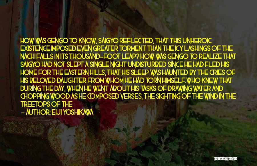 Eiji Yoshikawa Quotes: How Was Gengo To Know, Saigyo Reflected, That This Unheroic Existence Imposed Even Greater Torment Than The Icy Lashings Of