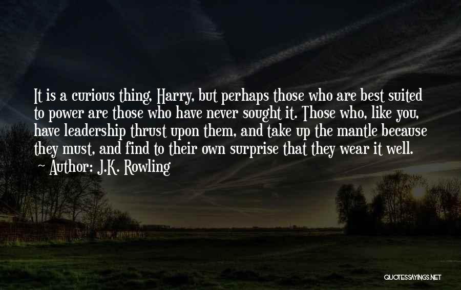 J.K. Rowling Quotes: It Is A Curious Thing, Harry, But Perhaps Those Who Are Best Suited To Power Are Those Who Have Never