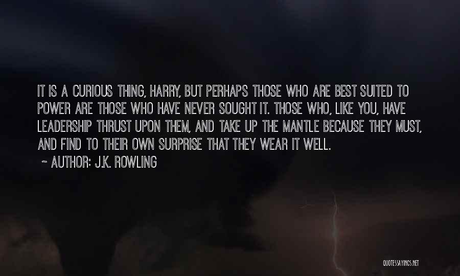 J.K. Rowling Quotes: It Is A Curious Thing, Harry, But Perhaps Those Who Are Best Suited To Power Are Those Who Have Never