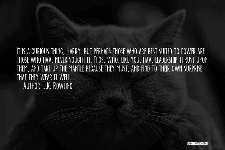 J.K. Rowling Quotes: It Is A Curious Thing, Harry, But Perhaps Those Who Are Best Suited To Power Are Those Who Have Never