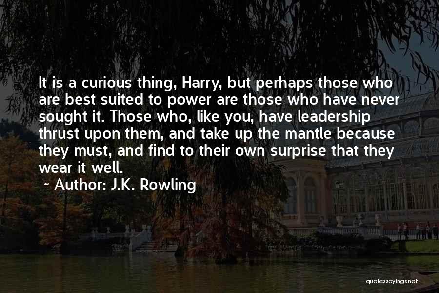 J.K. Rowling Quotes: It Is A Curious Thing, Harry, But Perhaps Those Who Are Best Suited To Power Are Those Who Have Never