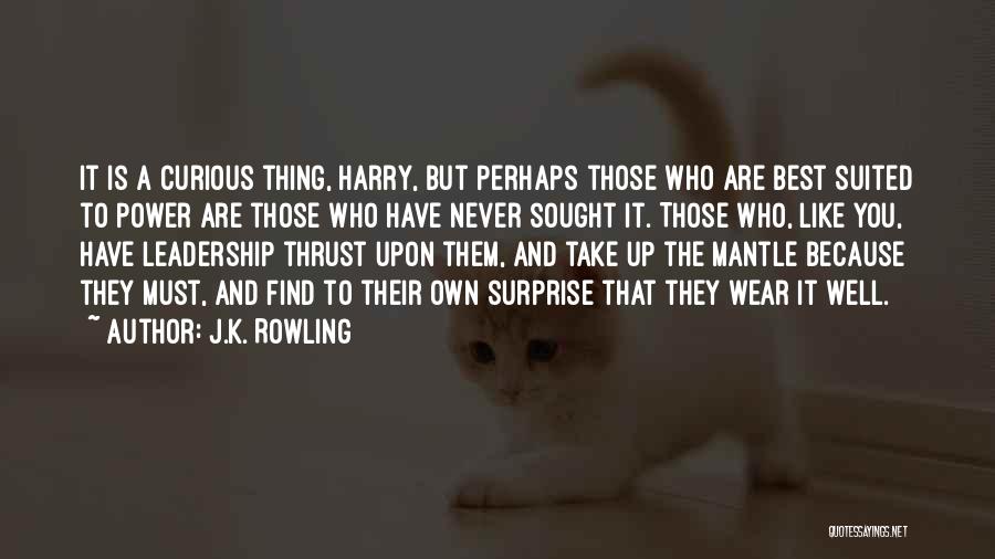 J.K. Rowling Quotes: It Is A Curious Thing, Harry, But Perhaps Those Who Are Best Suited To Power Are Those Who Have Never