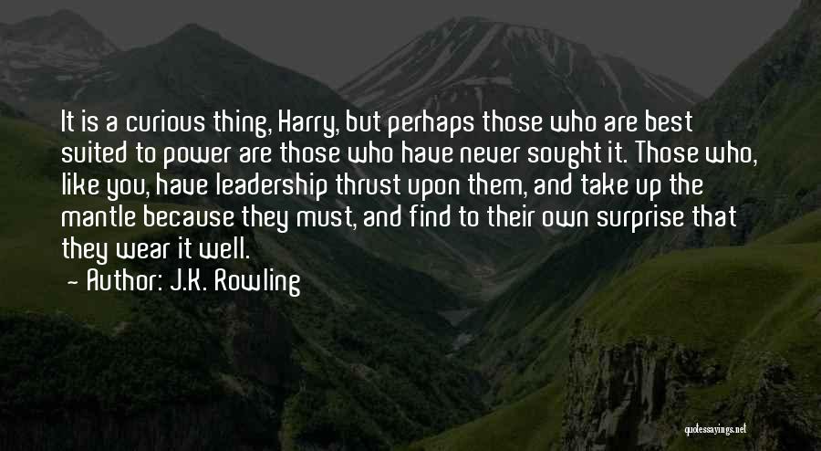 J.K. Rowling Quotes: It Is A Curious Thing, Harry, But Perhaps Those Who Are Best Suited To Power Are Those Who Have Never