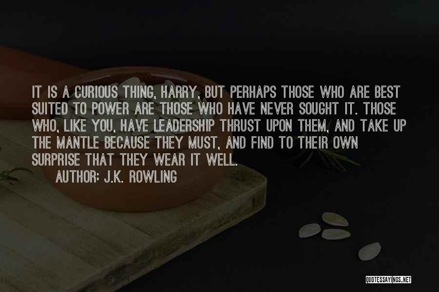 J.K. Rowling Quotes: It Is A Curious Thing, Harry, But Perhaps Those Who Are Best Suited To Power Are Those Who Have Never