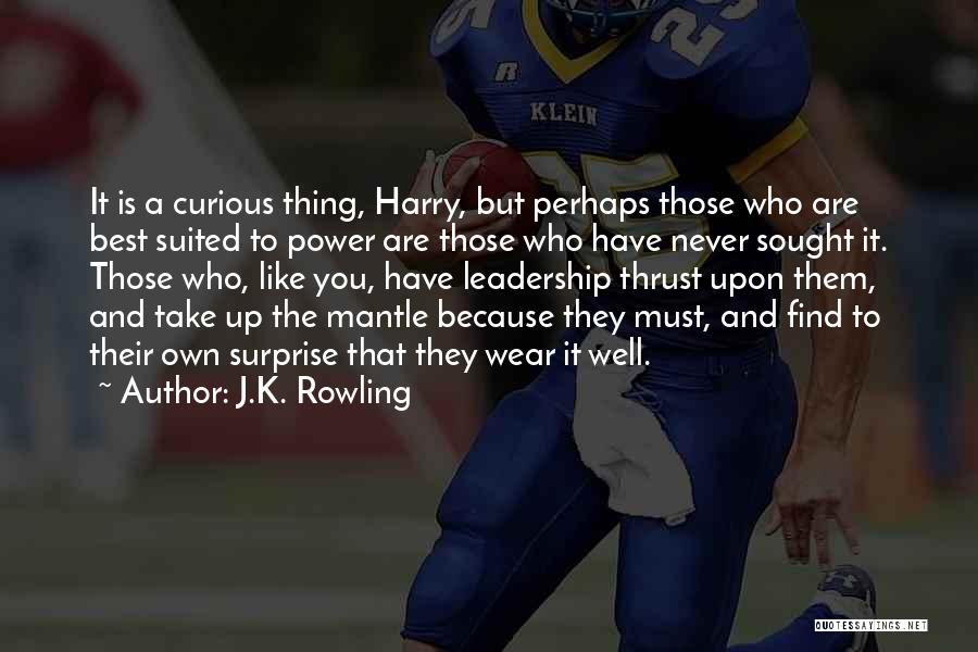 J.K. Rowling Quotes: It Is A Curious Thing, Harry, But Perhaps Those Who Are Best Suited To Power Are Those Who Have Never