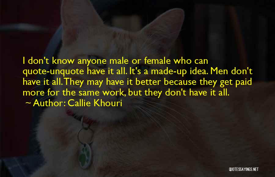 Callie Khouri Quotes: I Don't Know Anyone Male Or Female Who Can Quote-unquote Have It All. It's A Made-up Idea. Men Don't Have