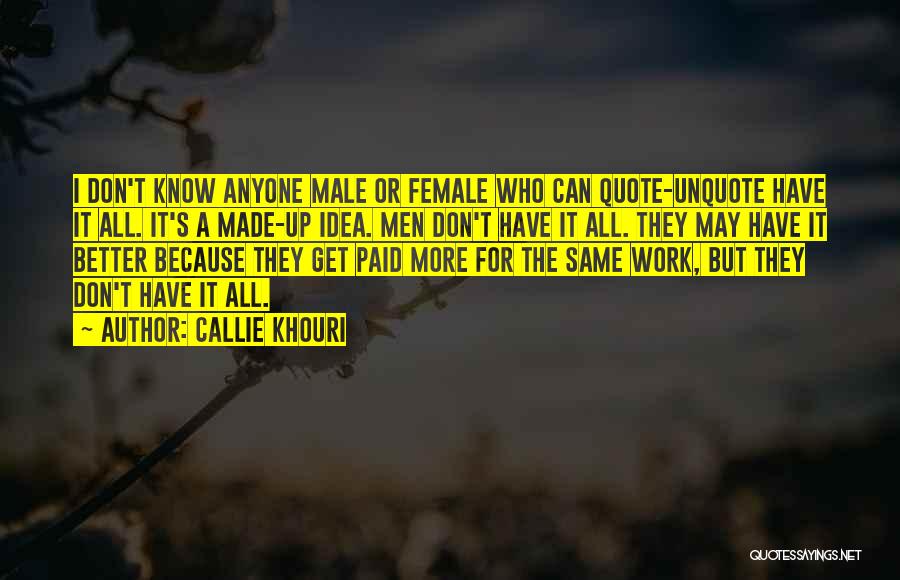 Callie Khouri Quotes: I Don't Know Anyone Male Or Female Who Can Quote-unquote Have It All. It's A Made-up Idea. Men Don't Have