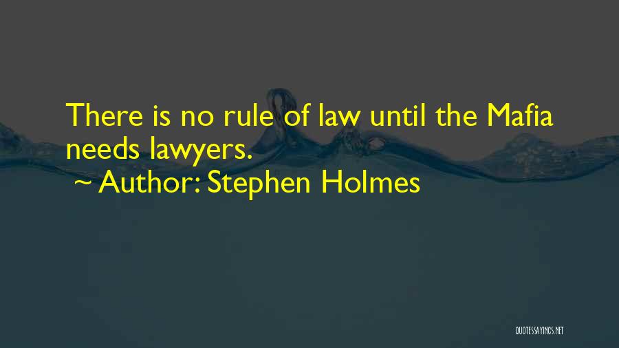 Stephen Holmes Quotes: There Is No Rule Of Law Until The Mafia Needs Lawyers.