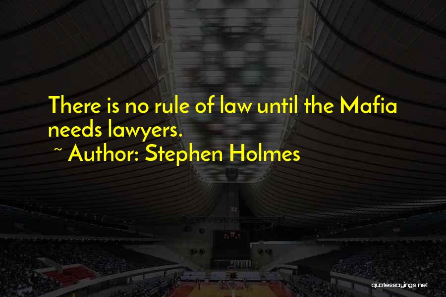 Stephen Holmes Quotes: There Is No Rule Of Law Until The Mafia Needs Lawyers.