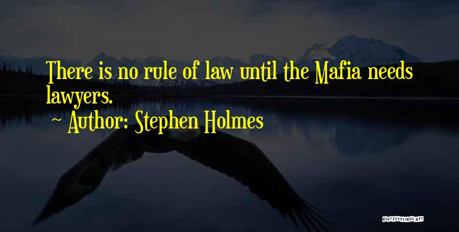 Stephen Holmes Quotes: There Is No Rule Of Law Until The Mafia Needs Lawyers.