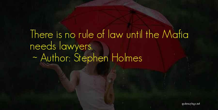 Stephen Holmes Quotes: There Is No Rule Of Law Until The Mafia Needs Lawyers.