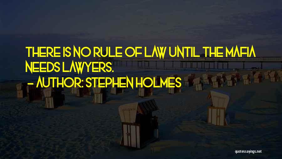 Stephen Holmes Quotes: There Is No Rule Of Law Until The Mafia Needs Lawyers.