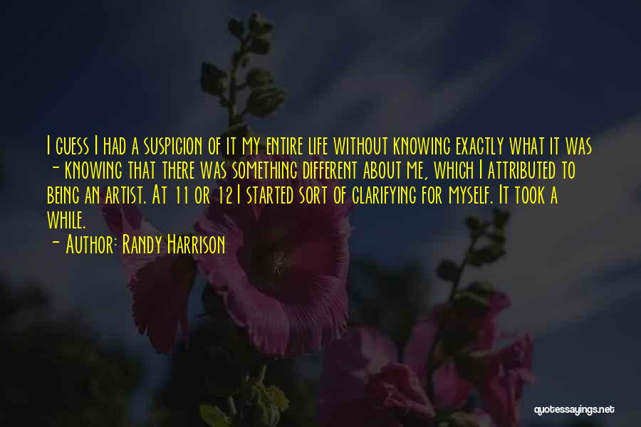 Randy Harrison Quotes: I Guess I Had A Suspicion Of It My Entire Life Without Knowing Exactly What It Was - Knowing That