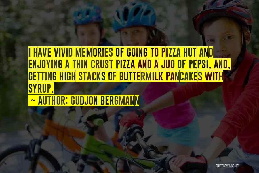 Gudjon Bergmann Quotes: I Have Vivid Memories Of Going To Pizza Hut And Enjoying A Thin Crust Pizza And A Jug Of Pepsi,