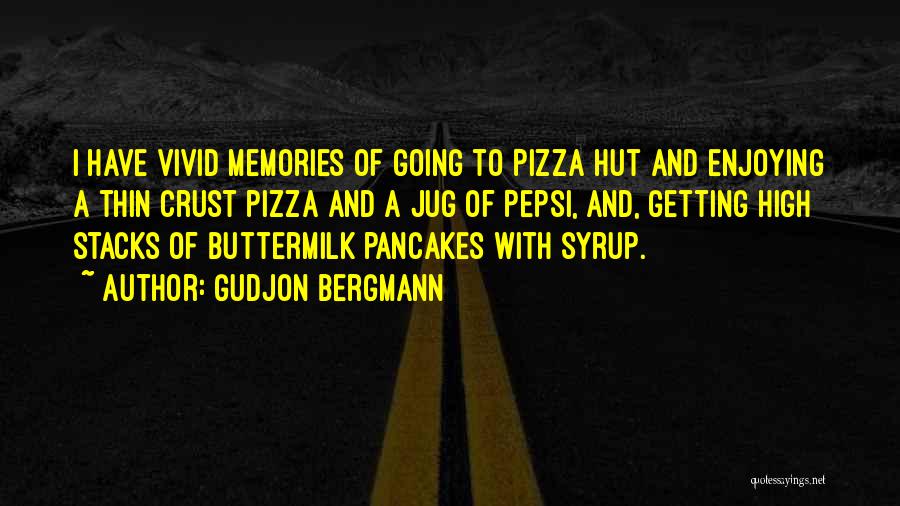 Gudjon Bergmann Quotes: I Have Vivid Memories Of Going To Pizza Hut And Enjoying A Thin Crust Pizza And A Jug Of Pepsi,