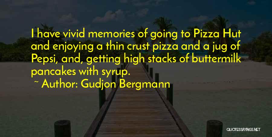 Gudjon Bergmann Quotes: I Have Vivid Memories Of Going To Pizza Hut And Enjoying A Thin Crust Pizza And A Jug Of Pepsi,