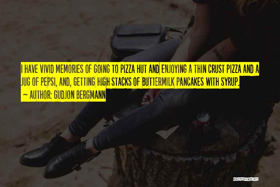 Gudjon Bergmann Quotes: I Have Vivid Memories Of Going To Pizza Hut And Enjoying A Thin Crust Pizza And A Jug Of Pepsi,
