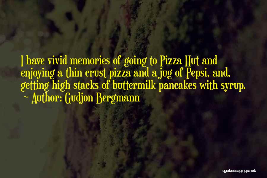 Gudjon Bergmann Quotes: I Have Vivid Memories Of Going To Pizza Hut And Enjoying A Thin Crust Pizza And A Jug Of Pepsi,