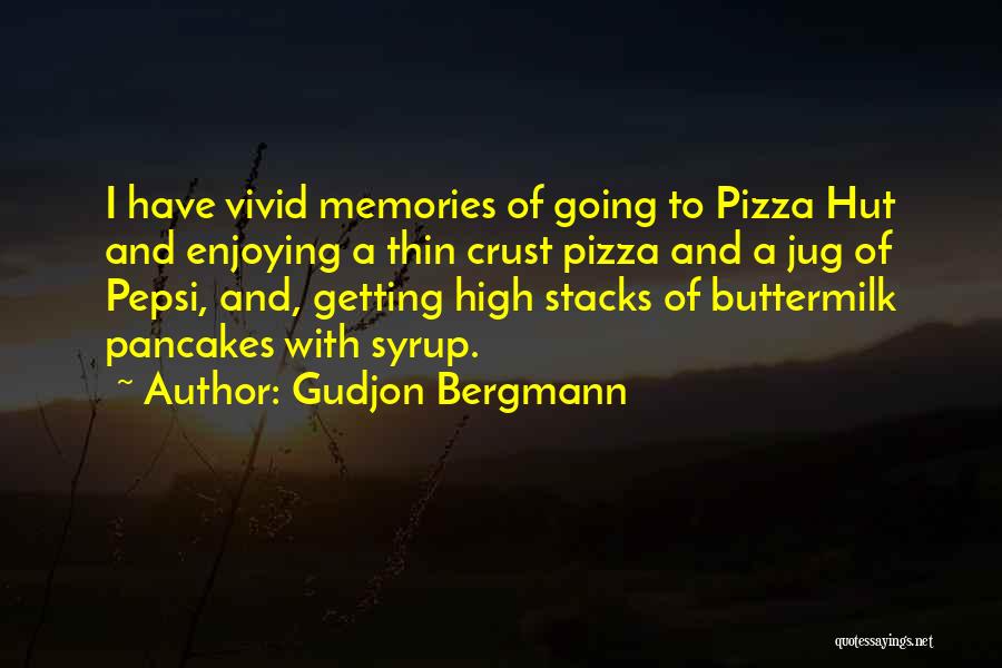 Gudjon Bergmann Quotes: I Have Vivid Memories Of Going To Pizza Hut And Enjoying A Thin Crust Pizza And A Jug Of Pepsi,