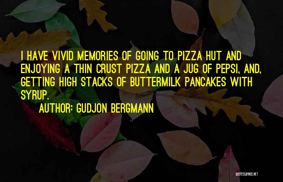 Gudjon Bergmann Quotes: I Have Vivid Memories Of Going To Pizza Hut And Enjoying A Thin Crust Pizza And A Jug Of Pepsi,
