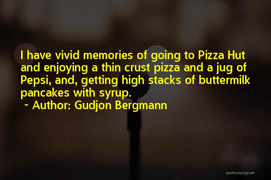 Gudjon Bergmann Quotes: I Have Vivid Memories Of Going To Pizza Hut And Enjoying A Thin Crust Pizza And A Jug Of Pepsi,