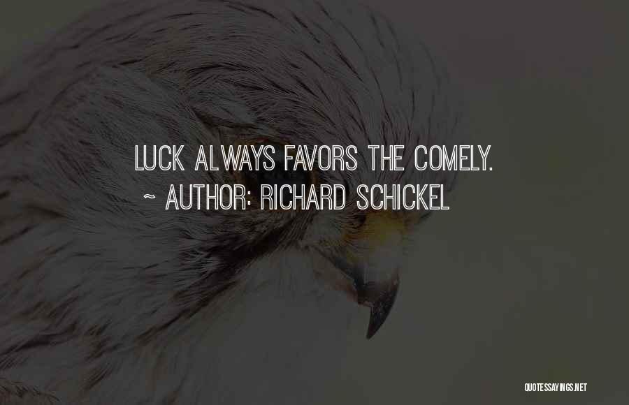 Richard Schickel Quotes: Luck Always Favors The Comely.
