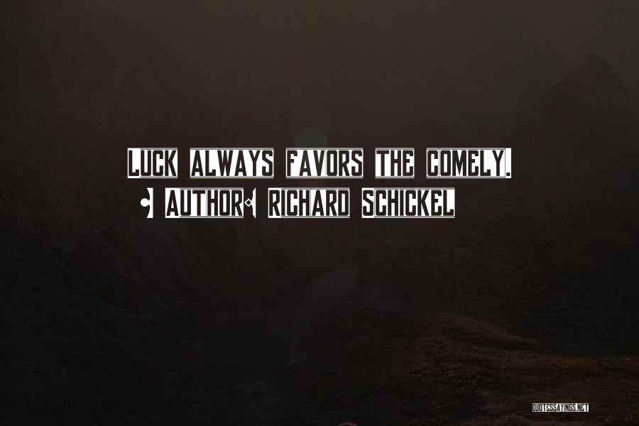 Richard Schickel Quotes: Luck Always Favors The Comely.