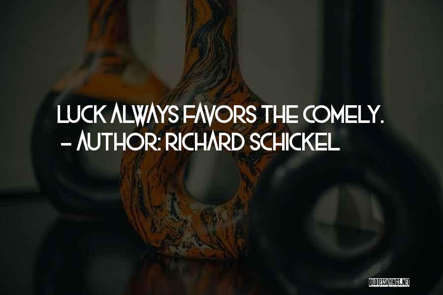 Richard Schickel Quotes: Luck Always Favors The Comely.