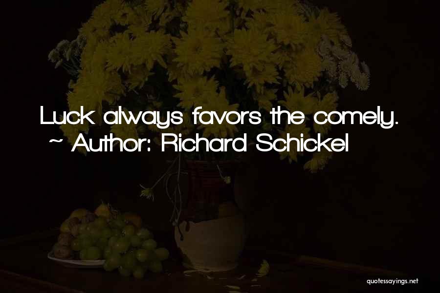 Richard Schickel Quotes: Luck Always Favors The Comely.
