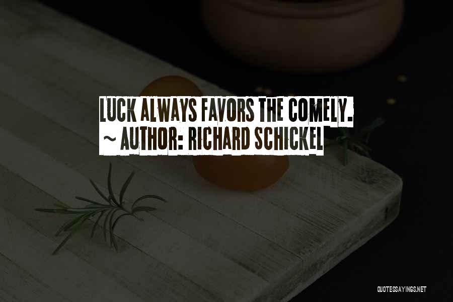 Richard Schickel Quotes: Luck Always Favors The Comely.