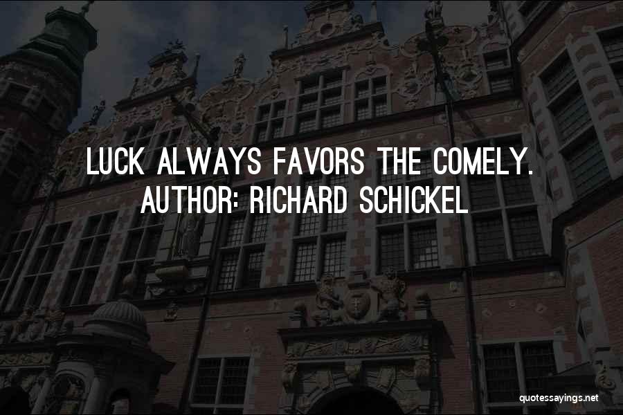 Richard Schickel Quotes: Luck Always Favors The Comely.