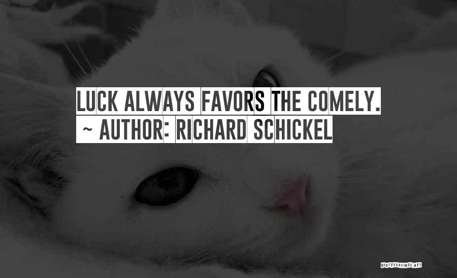 Richard Schickel Quotes: Luck Always Favors The Comely.