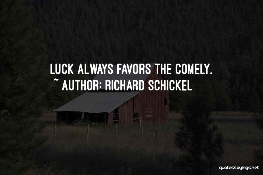 Richard Schickel Quotes: Luck Always Favors The Comely.