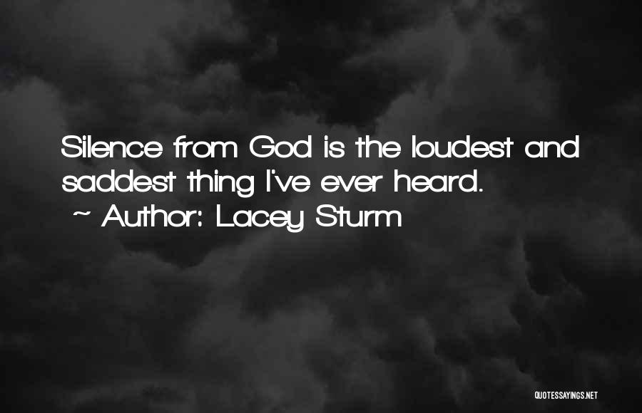 Lacey Sturm Quotes: Silence From God Is The Loudest And Saddest Thing I've Ever Heard.