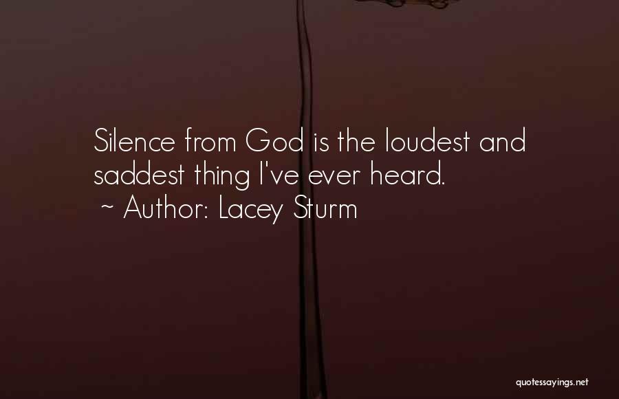 Lacey Sturm Quotes: Silence From God Is The Loudest And Saddest Thing I've Ever Heard.