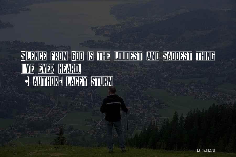 Lacey Sturm Quotes: Silence From God Is The Loudest And Saddest Thing I've Ever Heard.