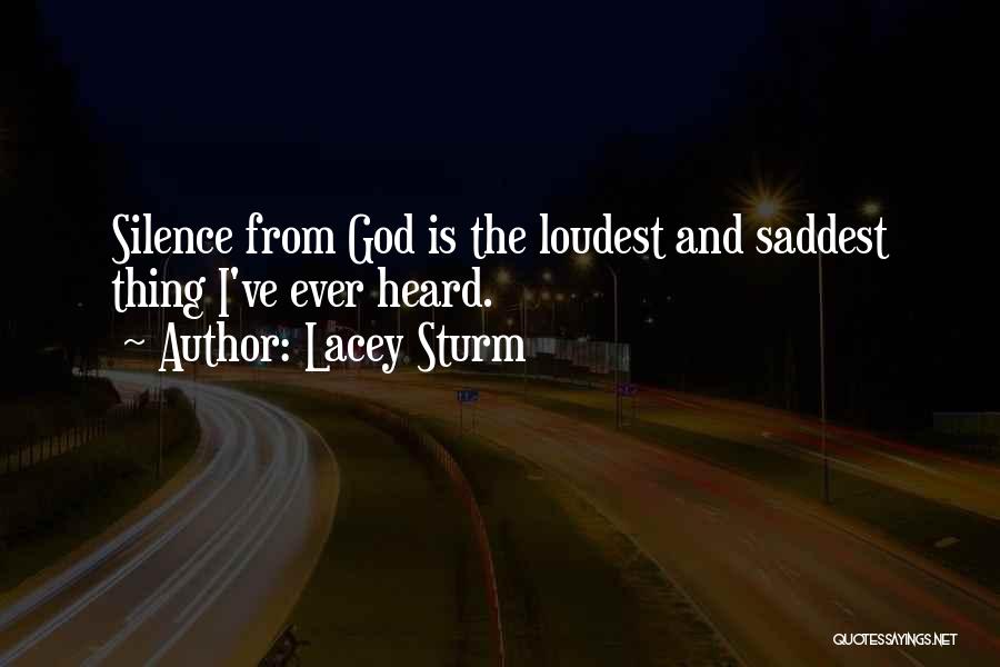 Lacey Sturm Quotes: Silence From God Is The Loudest And Saddest Thing I've Ever Heard.