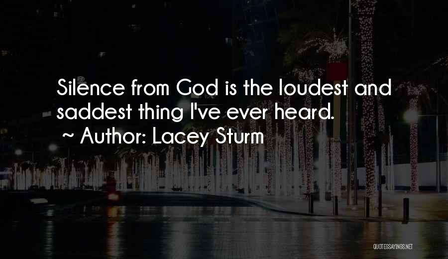 Lacey Sturm Quotes: Silence From God Is The Loudest And Saddest Thing I've Ever Heard.