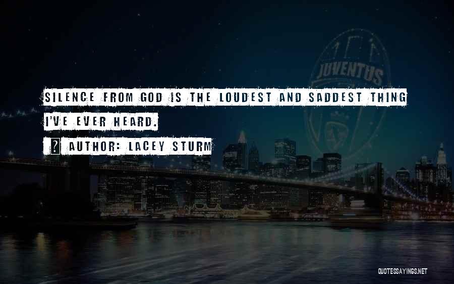 Lacey Sturm Quotes: Silence From God Is The Loudest And Saddest Thing I've Ever Heard.