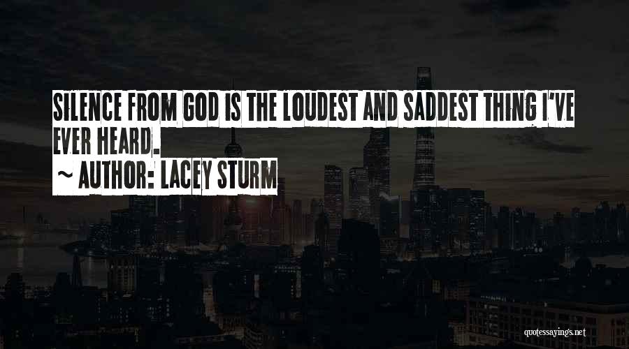 Lacey Sturm Quotes: Silence From God Is The Loudest And Saddest Thing I've Ever Heard.