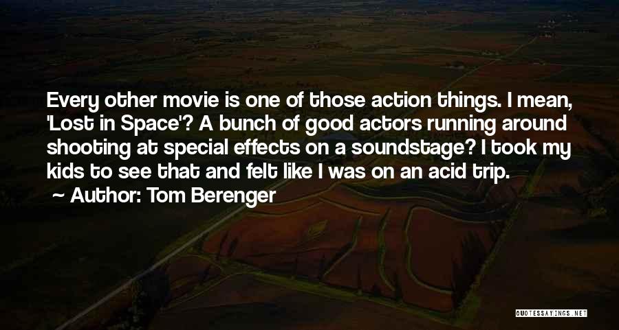 Tom Berenger Quotes: Every Other Movie Is One Of Those Action Things. I Mean, 'lost In Space'? A Bunch Of Good Actors Running