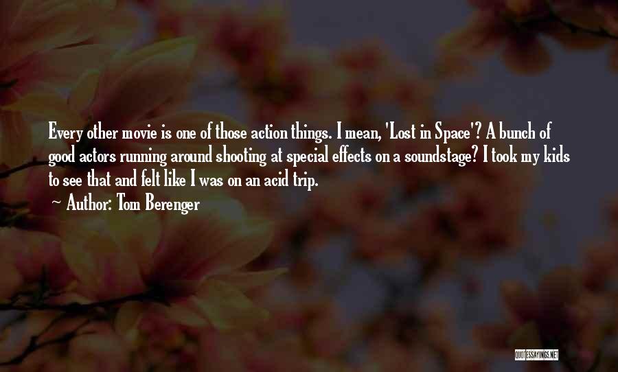 Tom Berenger Quotes: Every Other Movie Is One Of Those Action Things. I Mean, 'lost In Space'? A Bunch Of Good Actors Running