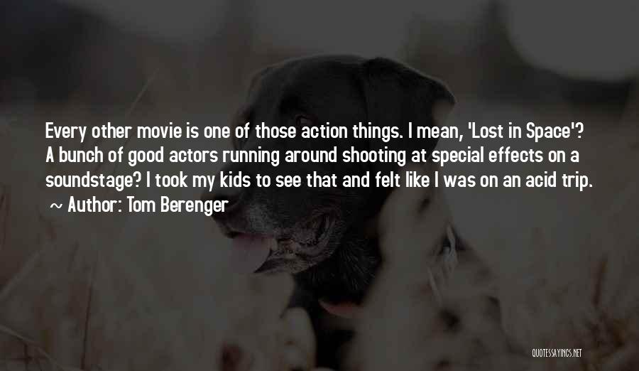 Tom Berenger Quotes: Every Other Movie Is One Of Those Action Things. I Mean, 'lost In Space'? A Bunch Of Good Actors Running