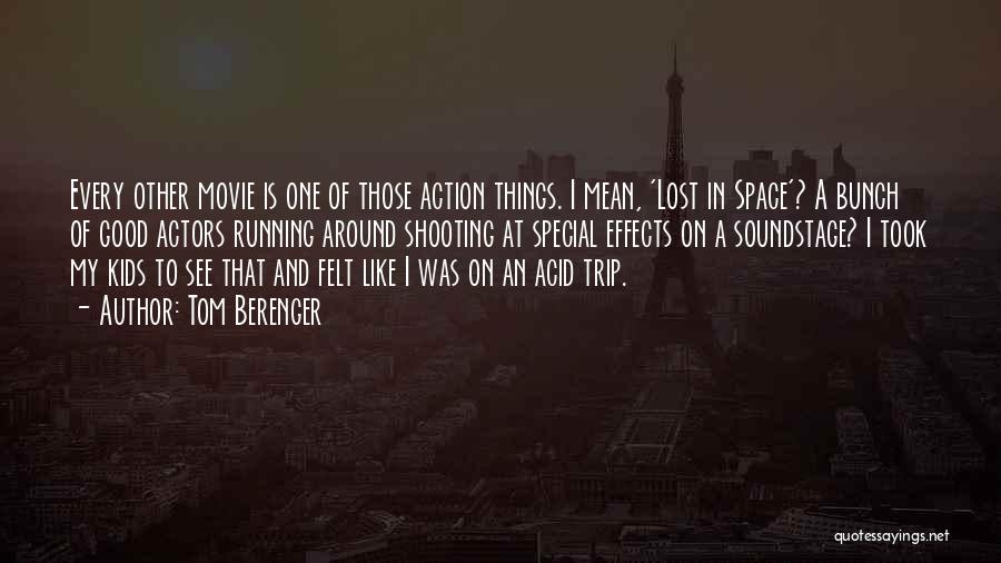 Tom Berenger Quotes: Every Other Movie Is One Of Those Action Things. I Mean, 'lost In Space'? A Bunch Of Good Actors Running