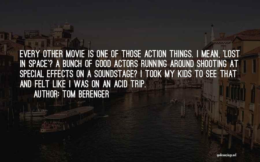 Tom Berenger Quotes: Every Other Movie Is One Of Those Action Things. I Mean, 'lost In Space'? A Bunch Of Good Actors Running