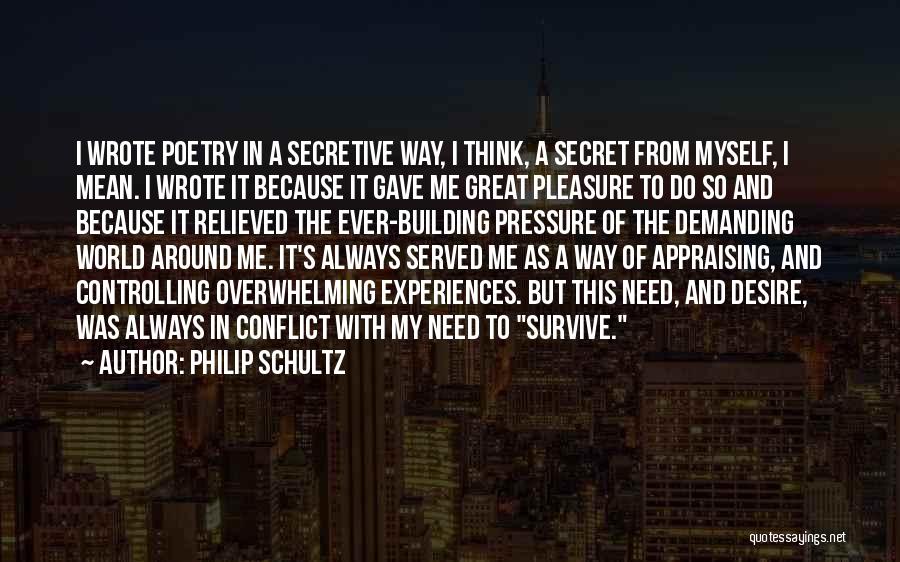 Philip Schultz Quotes: I Wrote Poetry In A Secretive Way, I Think, A Secret From Myself, I Mean. I Wrote It Because It