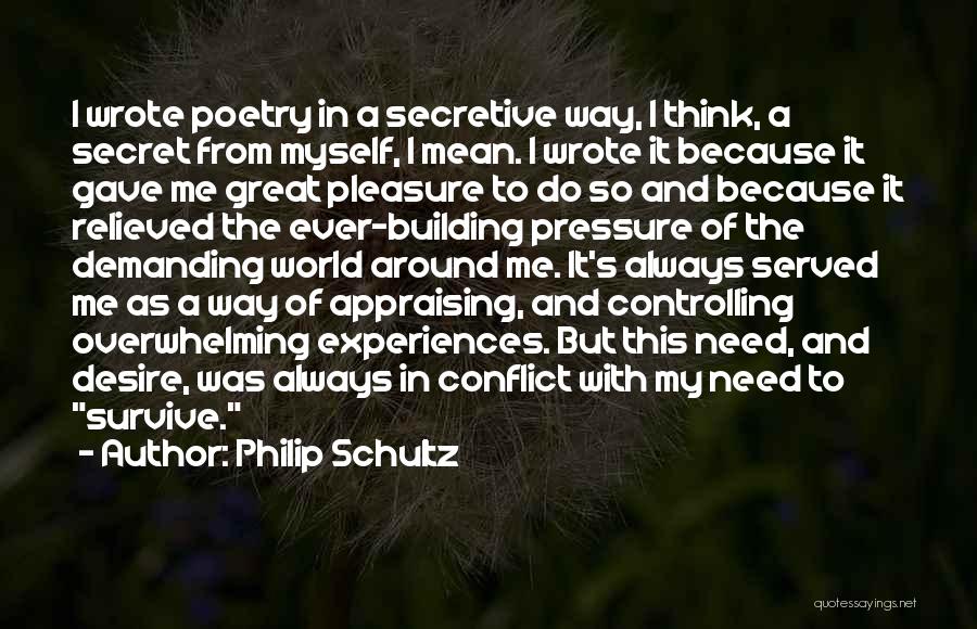 Philip Schultz Quotes: I Wrote Poetry In A Secretive Way, I Think, A Secret From Myself, I Mean. I Wrote It Because It