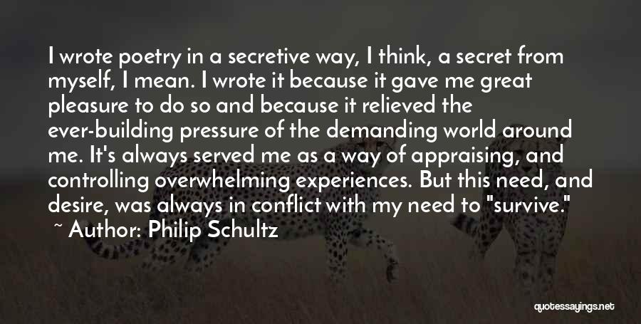 Philip Schultz Quotes: I Wrote Poetry In A Secretive Way, I Think, A Secret From Myself, I Mean. I Wrote It Because It