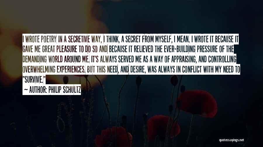 Philip Schultz Quotes: I Wrote Poetry In A Secretive Way, I Think, A Secret From Myself, I Mean. I Wrote It Because It