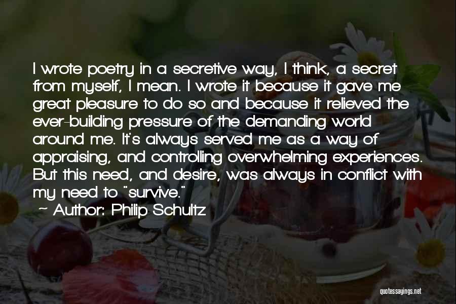 Philip Schultz Quotes: I Wrote Poetry In A Secretive Way, I Think, A Secret From Myself, I Mean. I Wrote It Because It